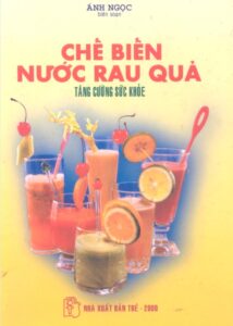 Chế biến nước rau quả tăng cường sức khỏe